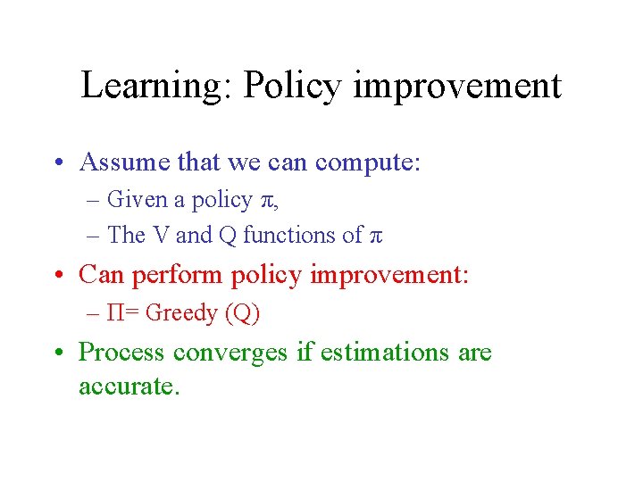 Learning: Policy improvement • Assume that we can compute: – Given a policy π,