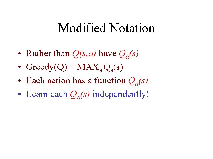 Modified Notation • • Rather than Q(s, a) have Qa(s) Greedy(Q) = MAXa Qa(s)