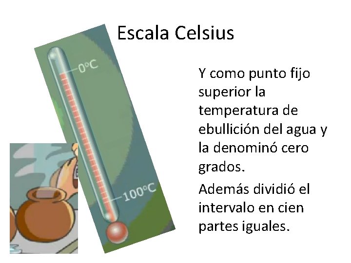 Escala Celsius Y como punto fijo superior la temperatura de ebullición del agua y Escala Celsius Y como punto fijo superior la temperatura de ebullición del agua y