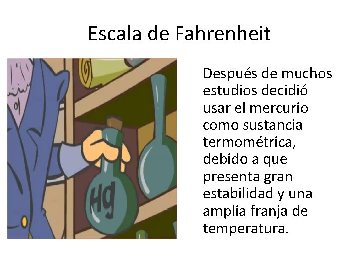 Escala de Fahrenheit Después de muchos estudios decidió usar el mercurio como sustancia termométrica,