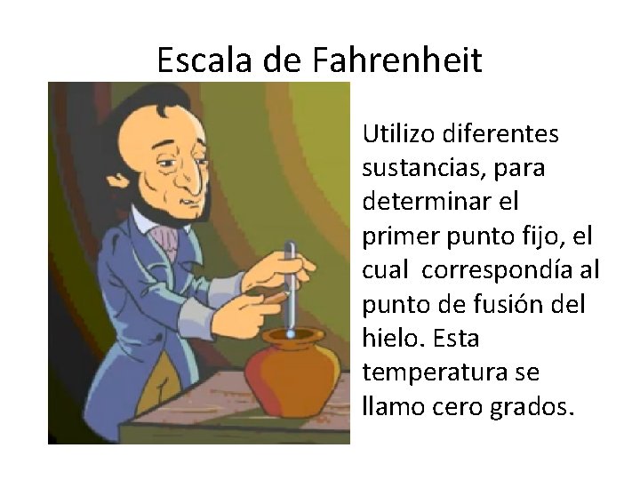 Escala de Fahrenheit Utilizo diferentes sustancias, para determinar el primer punto fijo, el cual Escala de Fahrenheit Utilizo diferentes sustancias, para determinar el primer punto fijo, el cual