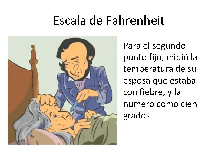 Escala de Fahrenheit Para el segundo punto fijo, midió la temperatura de su esposa Escala de Fahrenheit Para el segundo punto fijo, midió la temperatura de su esposa