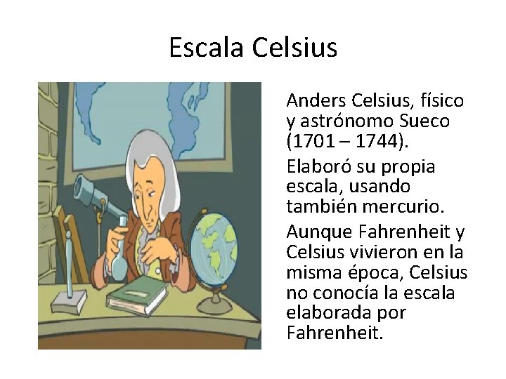 Escala Celsius Anders Celsius, físico y astrónomo Sueco (1701 – 1744). Elaboró su propia