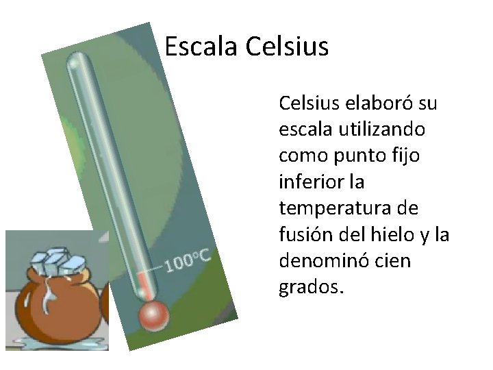 Escala Celsius elaboró su escala utilizando como punto fijo inferior la temperatura de fusión