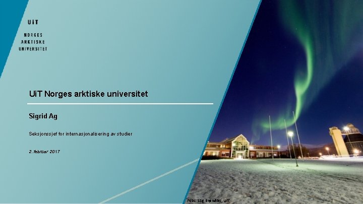 Ui. T Norges arktiske universitet Sigrid Ag Seksjonssjef for internasjonalisering av studier 2. februar