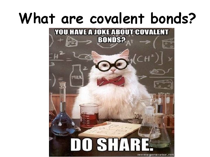 What are covalent bonds? What are covalent bonds?