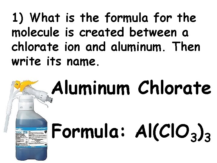 1) What is the formula for the molecule is created between a chlorate ion 1) What is the formula for the molecule is created between a chlorate ion