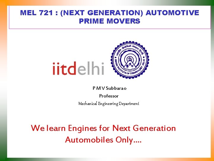 MEL 721 : (NEXT GENERATION) AUTOMOTIVE PRIME MOVERS P M V Subbarao Professor Mechanical