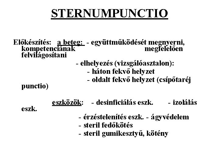 STERNUMPUNCTIO Előkészítés: a beteg: - együttműködését megnyerni, kompetenciának megfelelően felvilágosítani - elhelyezés (vizsgálóasztalon): -