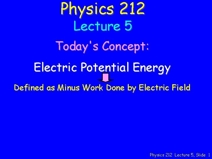 Physics 212 Lecture 5 Today's Concept: Electric Potential Energy Defined as Minus Work Done