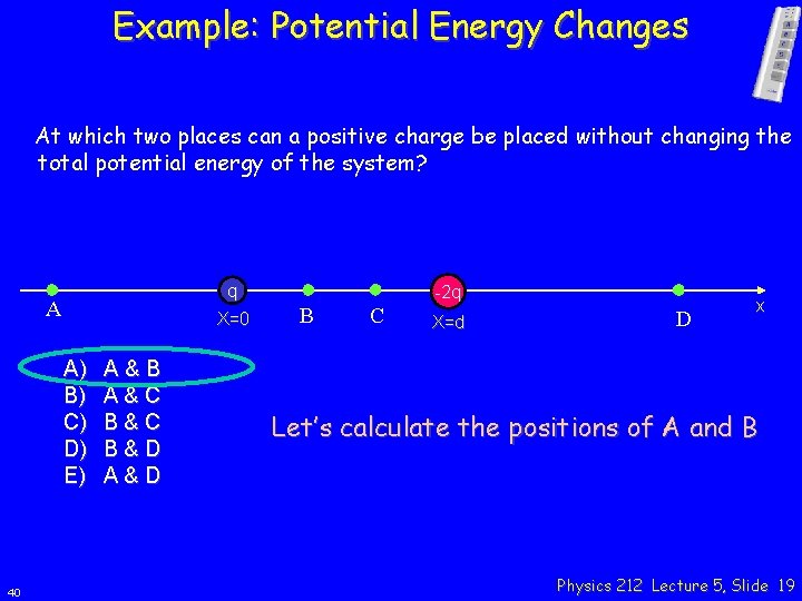 Example: Potential Energy Changes At which two places can a positive charge be placed