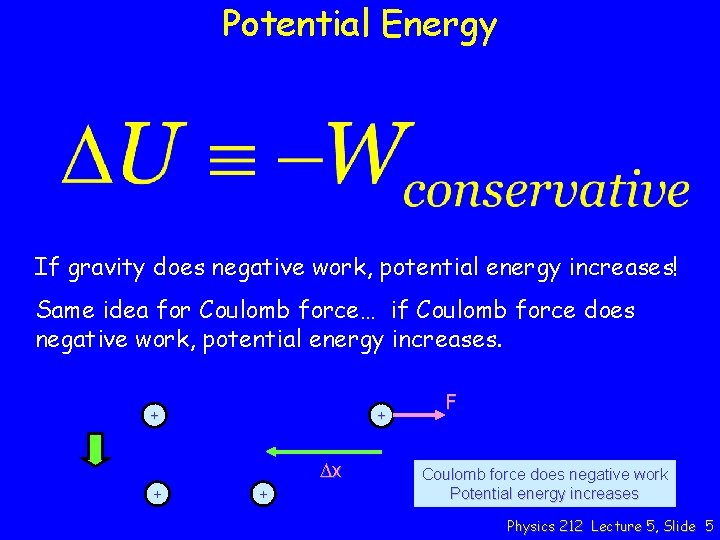 Potential Energy If gravity does negative work, potential energy increases! Same idea for Coulomb