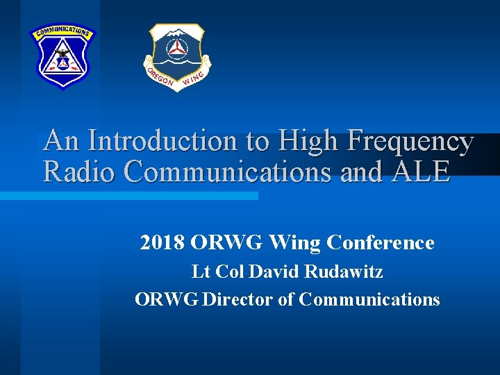 An Introduction to High Frequency Radio Communications and ALE 2018 ORWG Wing Conference Lt An Introduction to High Frequency Radio Communications and ALE 2018 ORWG Wing Conference Lt