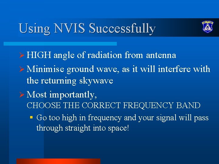 Using NVIS Successfully Ø HIGH angle of radiation from antenna Ø Minimise ground wave, Using NVIS Successfully Ø HIGH angle of radiation from antenna Ø Minimise ground wave,