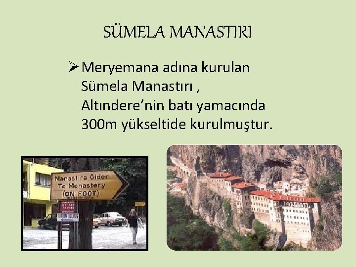 SÜMELA MANASTIRI Ø Meryemana adına kurulan Sümela Manastırı , Altındere’nin batı yamacında 300 m