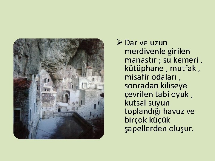 Ø Dar ve uzun merdivenle girilen manastır ; su kemeri , kütüphane , mutfak