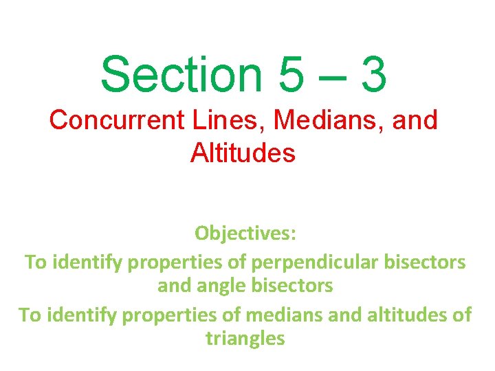 Section 5 – 3 Concurrent Lines, Medians, and Altitudes Objectives: To identify properties of