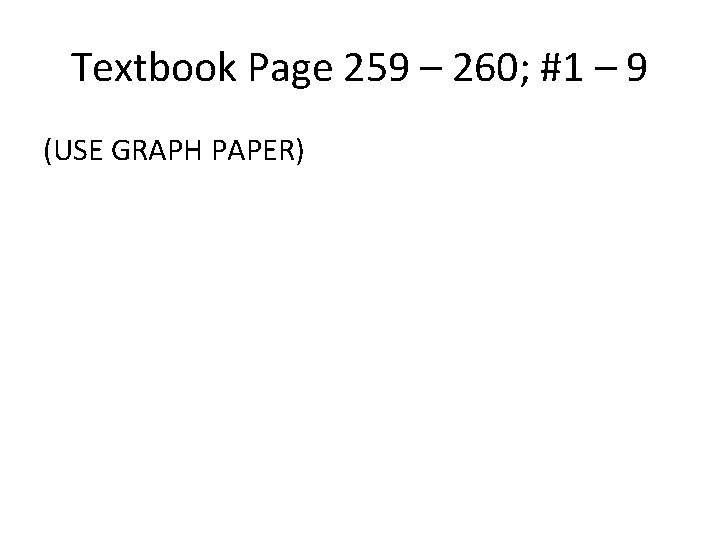 Textbook Page 259 – 260; #1 – 9 (USE GRAPH PAPER) 