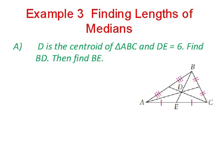 Example 3 Finding Lengths of Medians A) D is the centroid of ∆ABC and
