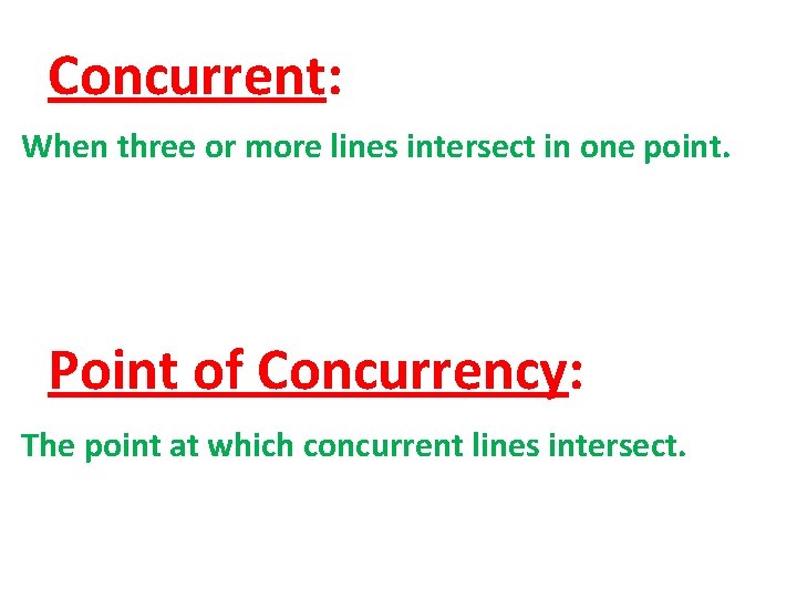 Concurrent: When three or more lines intersect in one point. Point of Concurrency: The