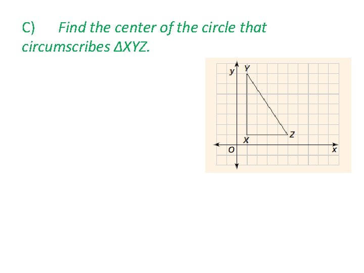 C) Find the center of the circle that circumscribes ∆XYZ. 