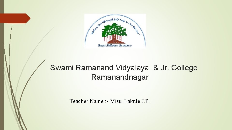 Swami Ramanand Vidyalaya & Jr. College Ramanandnagar Teacher Name : - Miss. Lakule J.
