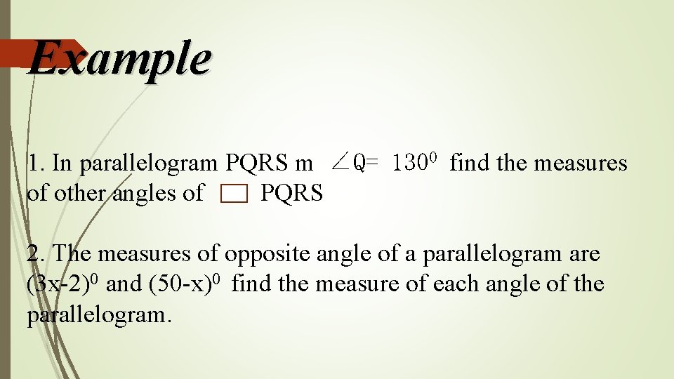 Example 1. In parallelogram PQRS m ∠Q= 1300 find the measures of other angles