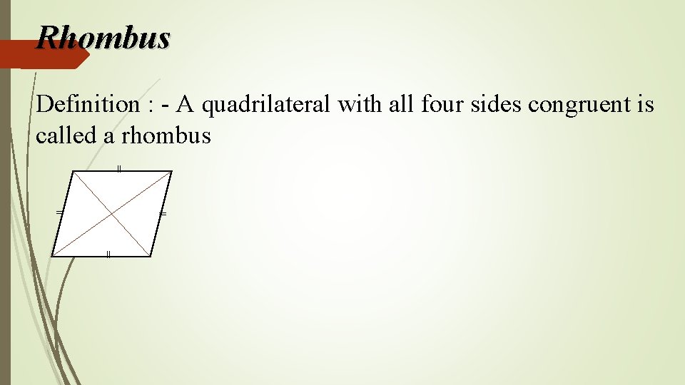 Rhombus Definition : - A quadrilateral with all four sides congruent is called a