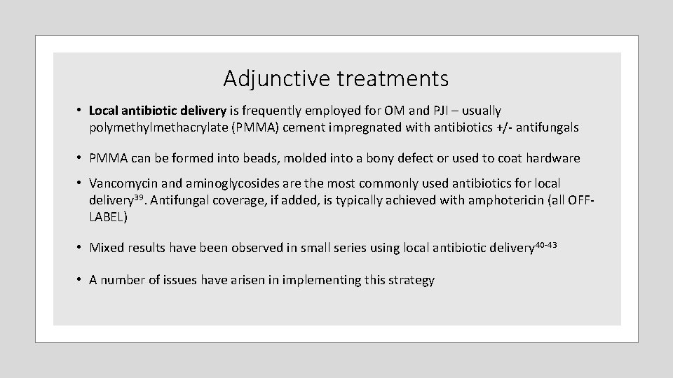 Adjunctive treatments • Local antibiotic delivery is frequently employed for OM and PJI – Adjunctive treatments • Local antibiotic delivery is frequently employed for OM and PJI –