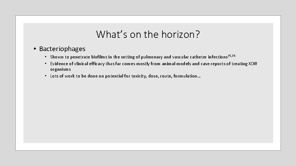 What’s on the horizon? • Bacteriophages • Shown to penetrate biofilms in the setting What’s on the horizon? • Bacteriophages • Shown to penetrate biofilms in the setting