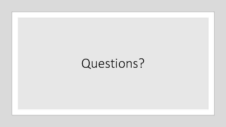 Questions? Questions?