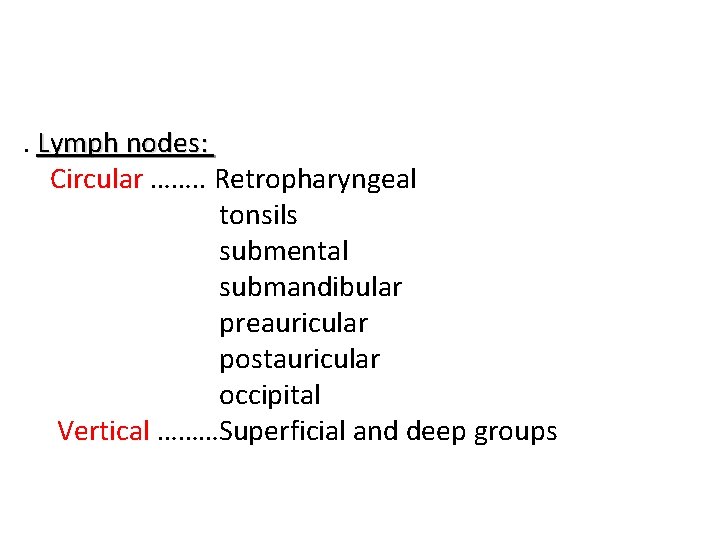 . Lymph nodes: Circular ……. . Retropharyngeal tonsils submental submandibular preauricular postauricular occipital Vertical