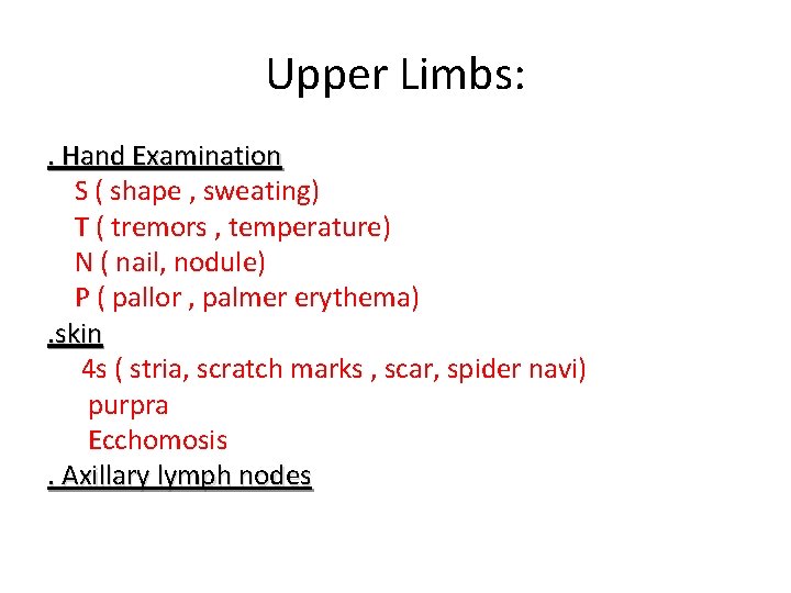 Upper Limbs: . Hand Examination S ( shape , sweating) T ( tremors ,