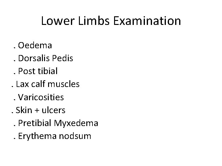 Lower Limbs Examination. Oedema. Dorsalis Pedis. Post tibial. Lax calf muscles. Varicosities. Skin +