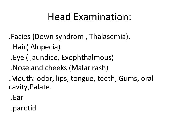 Head Examination: . Facies (Down syndrom , Thalasemia). . Hair( Alopecia). Eye ( jaundice,