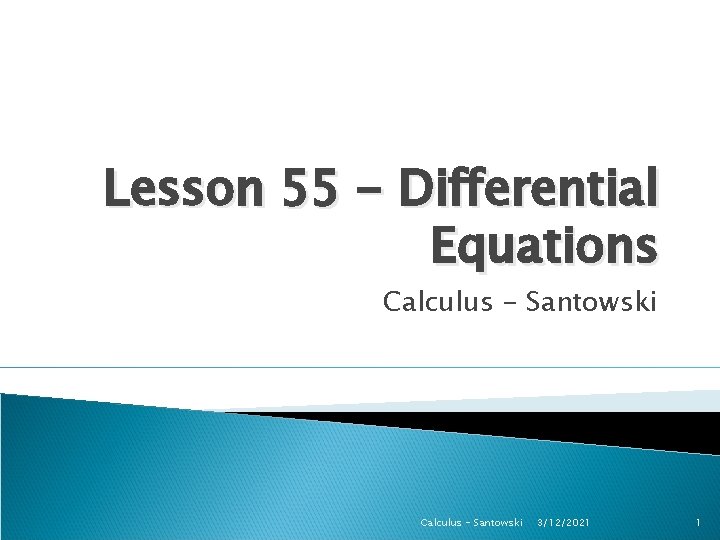 Lesson 55 - Differential Equations Calculus - Santowski 3/12/2021 1 Lesson 55 - Differential Equations Calculus - Santowski 3/12/2021 1