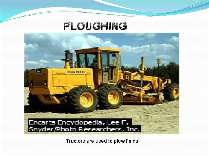 PLOUGHING Tractors used for ploughing Tractors are used to plow fields. 