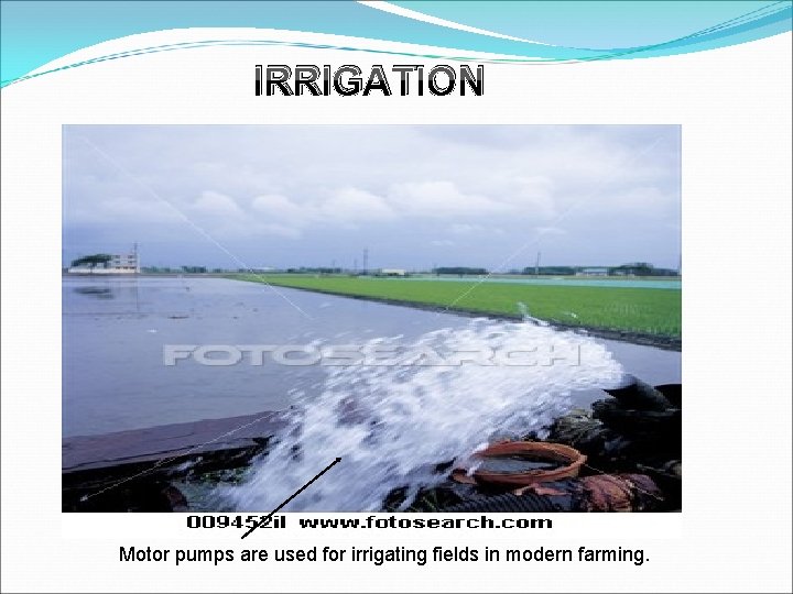 IRRIGATION Motor pumps are used for irrigating fields in modern farming. 