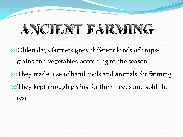 ANCIENT FARMING Olden days farmers grew different kinds of crops- grains and vegetables-according to