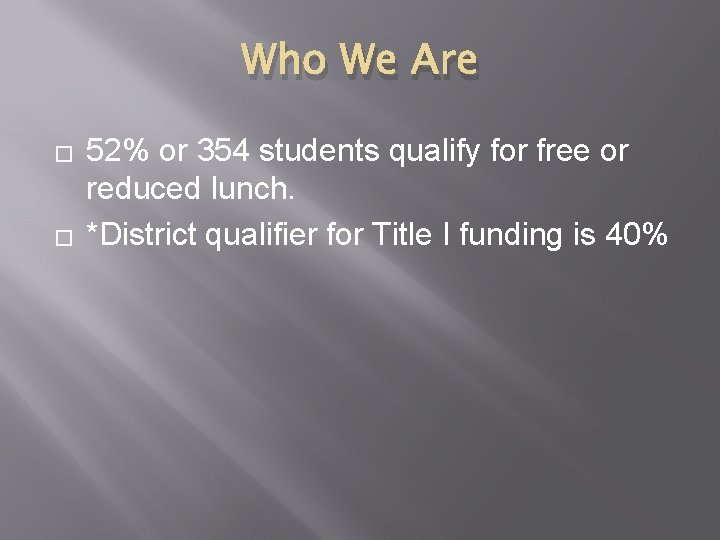 Who We Are � � 52% or 354 students qualify for free or reduced Who We Are � � 52% or 354 students qualify for free or reduced