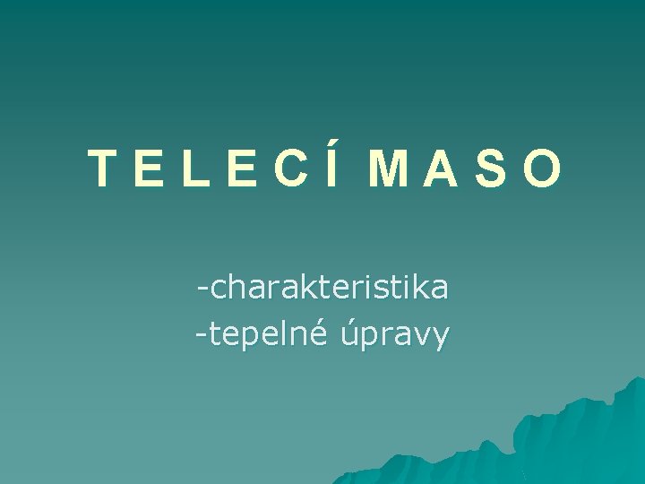 TELECÍ MASO -charakteristika -tepelné úpravy 