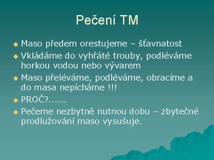 Pečení TM Maso předem orestujeme – šťavnatost u Vkládáme do vyhřáté trouby, podléváme horkou