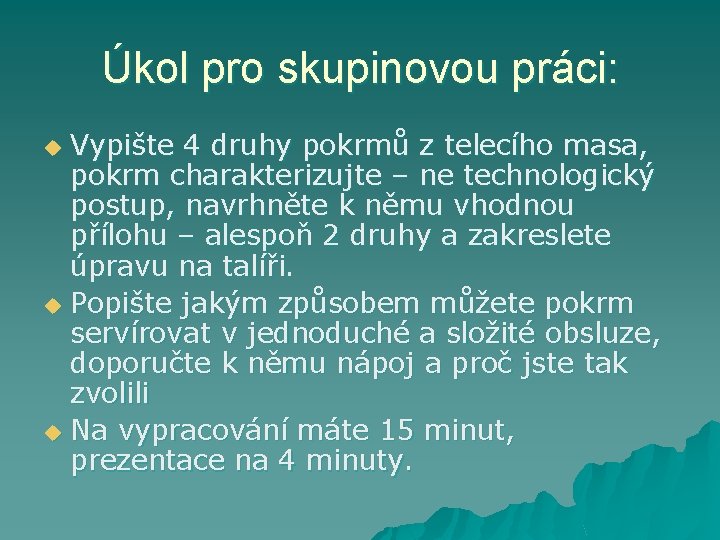 Úkol pro skupinovou práci: Vypište 4 druhy pokrmů z telecího masa, pokrm charakterizujte –