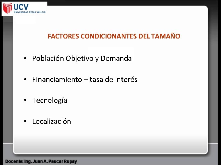 FACTORES CONDICIONANTES DEL TAMAÑO • Población Objetivo y Demanda • Financiamiento – tasa de