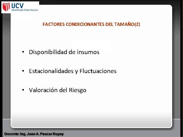 FACTORES CONDICIONANTES DEL TAMAÑO(2) • Disponibilidad de insumos • Estacionalidades y Fluctuaciones • Valoración