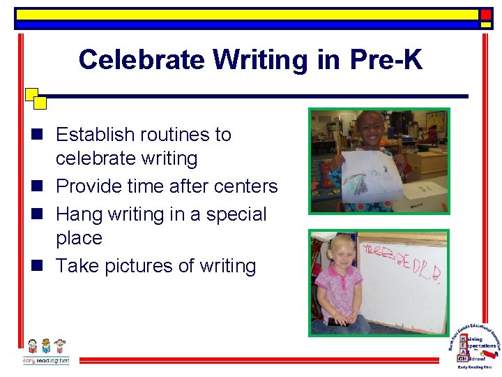 Celebrate Writing in Pre-K n Establish routines to celebrate writing n Provide time after