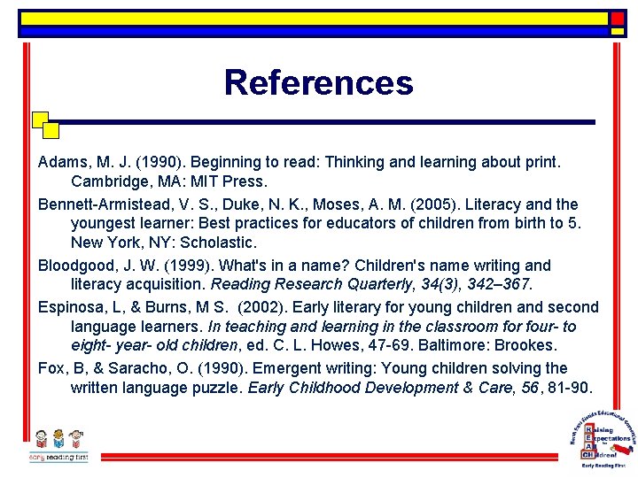 References Adams, M. J. (1990). Beginning to read: Thinking and learning about print. Cambridge,