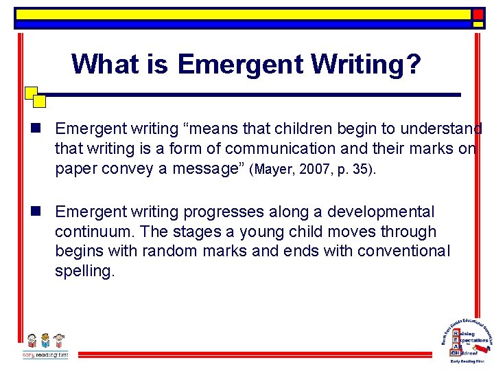 What is Emergent Writing? n Emergent writing “means that children begin to understand that