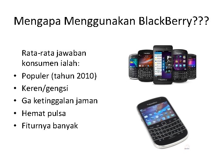 Mengapa Menggunakan Black. Berry? ? ? • • • Rata-rata jawaban konsumen ialah: Populer