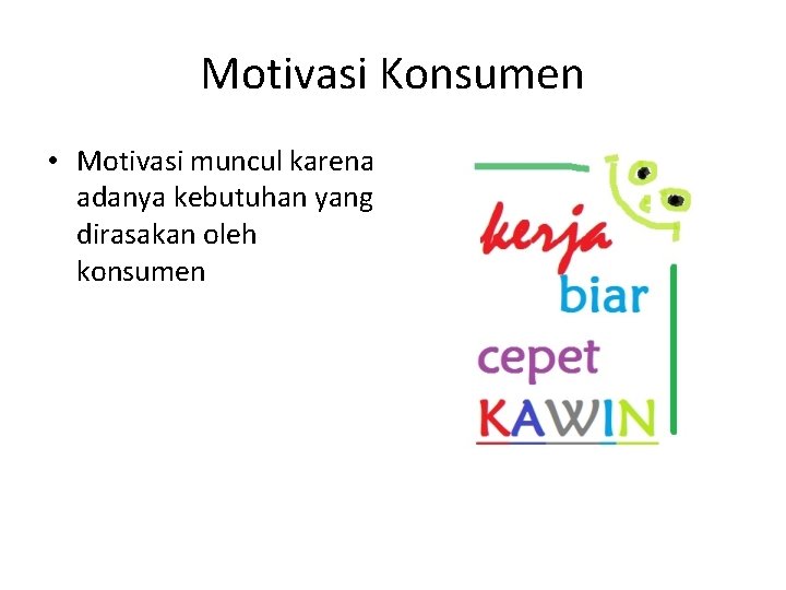 Motivasi Konsumen • Motivasi muncul karena adanya kebutuhan yang dirasakan oleh konsumen 